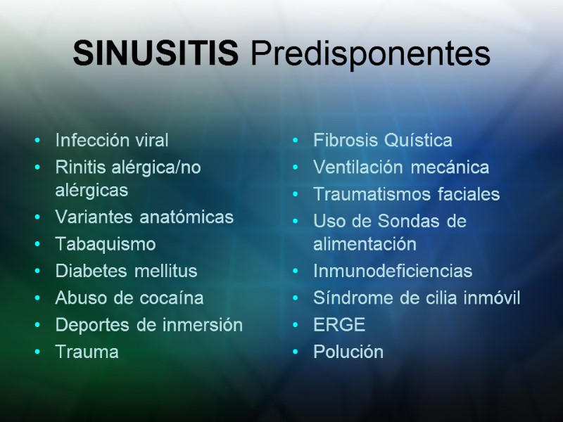 SINUSITIS Predisponentes  Infección viral Rinitis alérgica/no alérgicas Variantes anatómicas Tabaquismo Diabetes mellitus Abuso